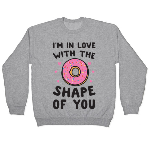I'm In Love With The Shape of You Parody Pullover