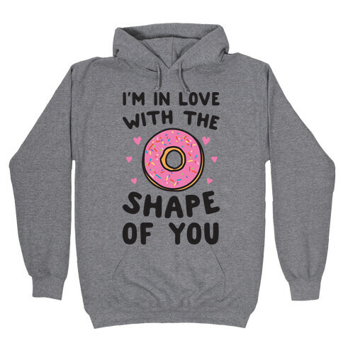I'm In Love With The Shape of You Parody Hooded Sweatshirt