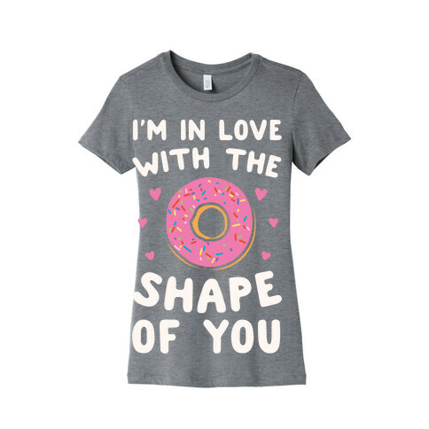 I'm In Love With The Shape of You Parody White Print Womens T-Shirt