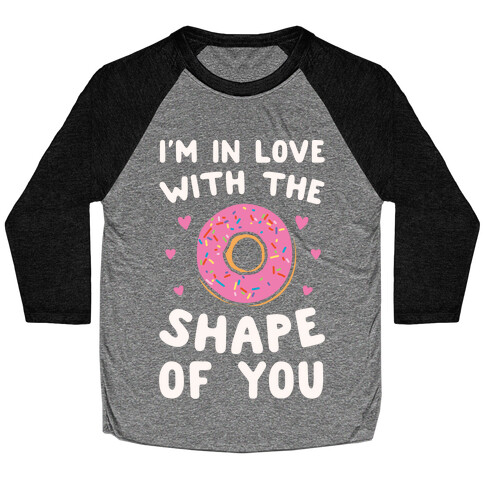 I'm In Love With The Shape of You Parody White Print Baseball Tee