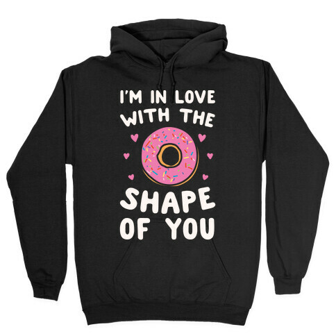 I'm In Love With The Shape of You Parody White Print Hooded Sweatshirt