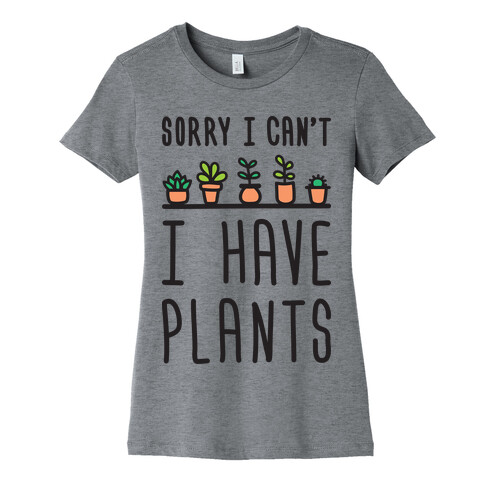 Sorry I Can't I Have Plants Womens T-Shirt