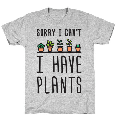 Sorry I Can't I Have Plants T-Shirt