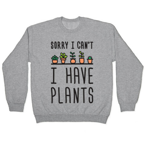 Sorry I Can't I Have Plants Pullover