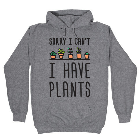 Sorry I Can't I Have Plants Hooded Sweatshirt