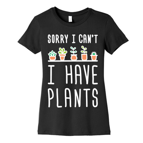 Sorry I Can't I Have Plants Womens T-Shirt