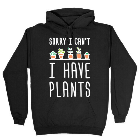 Sorry I Can't I Have Plants Hooded Sweatshirt