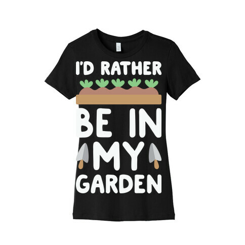 I'd Rather Be In My Garden Womens T-Shirt