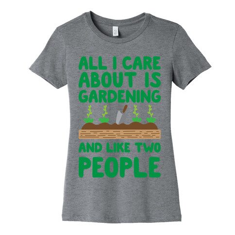 All I Care About Is Gardening And Like Two People Womens T-Shirt