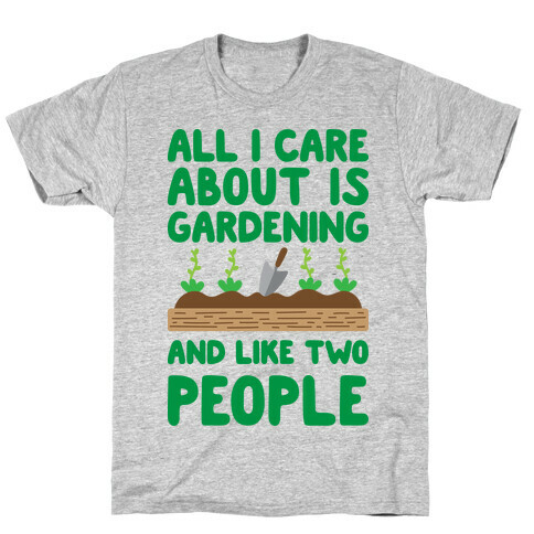 All I Care About Is Gardening And Like Two People T-Shirt
