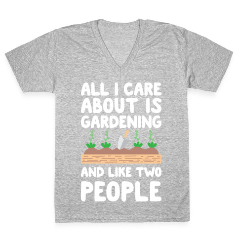 All I Care About Is Gardening And Like Two People V-Neck Tee Shirt