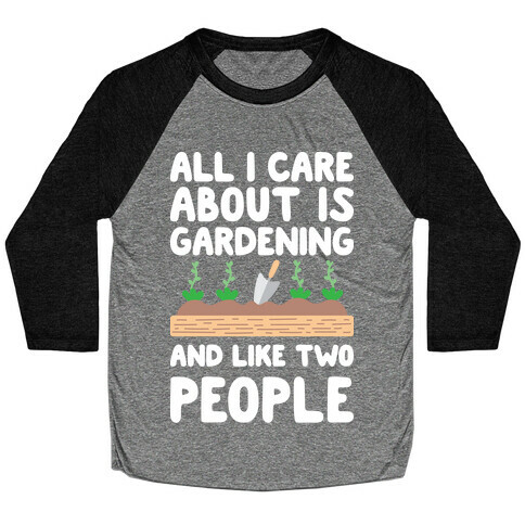 All I Care About Is Gardening And Like Two People Baseball Tee