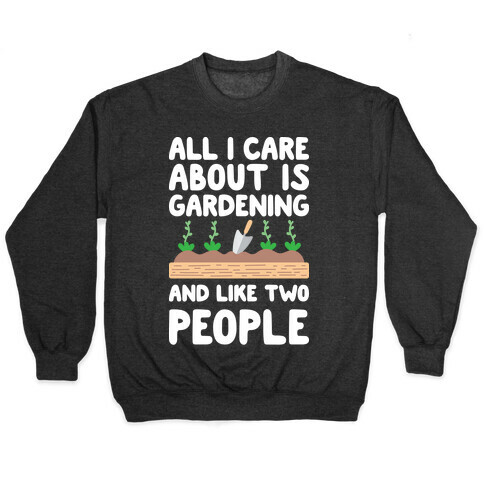 All I Care About Is Gardening And Like Two People Pullover