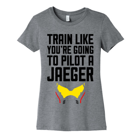 Train Like You're Going To Pilot a Jaeger Womens T-Shirt