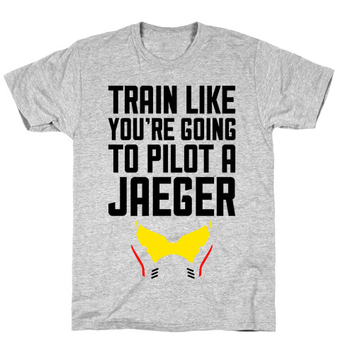 Train Like You're Going To Pilot a Jaeger T-Shirt