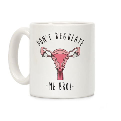 Don't Regulate Me Bro Coffee Mug