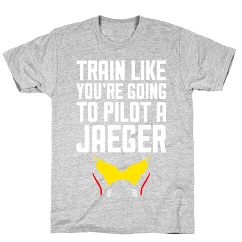 Train Like You're Going To Pilot a Jaeger T-Shirt