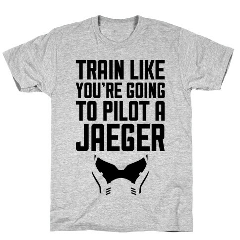 Train Like You're Going To Pilot a Jaeger T-Shirt