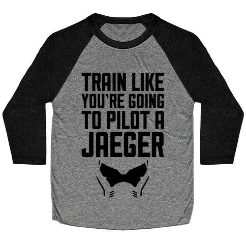 Train Like You're Going To Pilot a Jaeger Baseball Tee