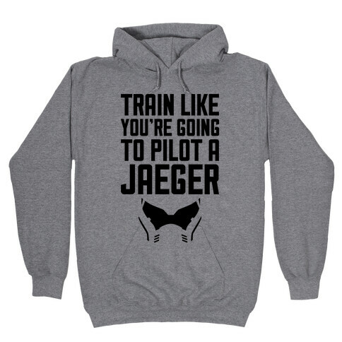 Train Like You're Going To Pilot a Jaeger Hooded Sweatshirt
