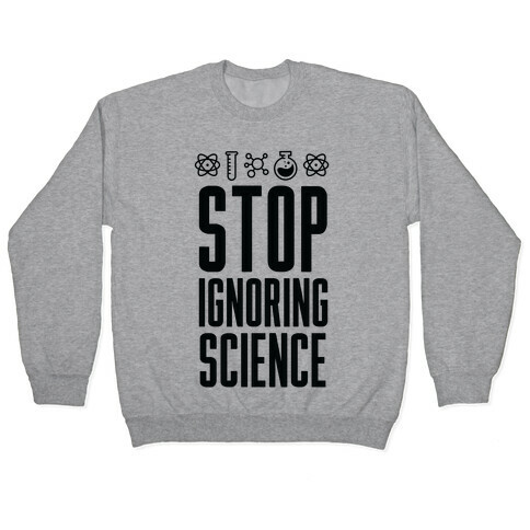 Stop Ignoring Science Pullover