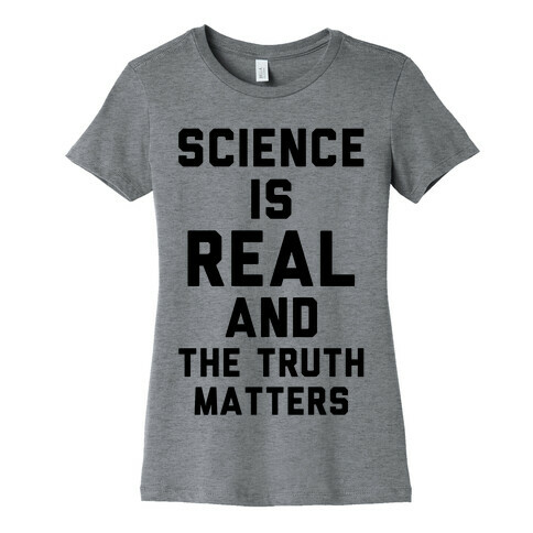 Science is Real and The Truth Matters Womens T-Shirt