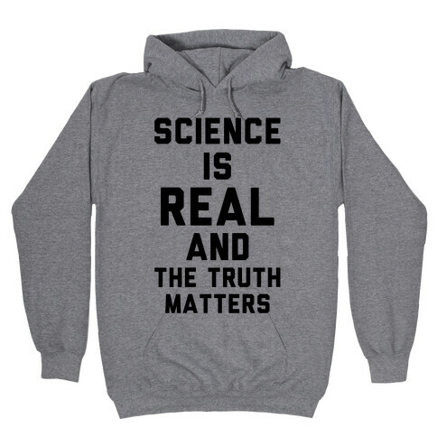 Science is Real and The Truth Matters Hooded Sweatshirt