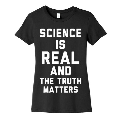 Science is Real and The Truth Matters Womens T-Shirt