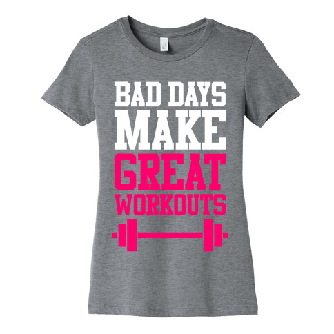 Bad Days Make Great Workouts Womens T-Shirt