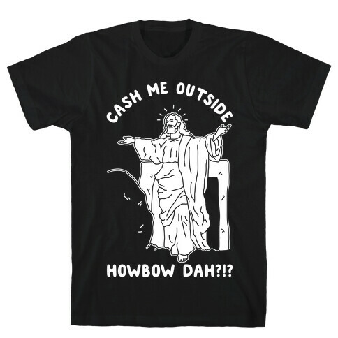 Cash Me Outside Jesus T-Shirt