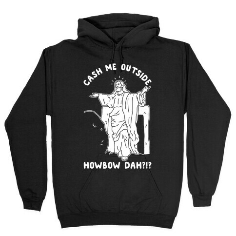 Cash Me Outside Jesus Hooded Sweatshirt