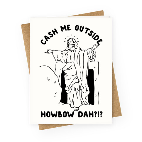 Cash Me Outside Jesus Greeting Card