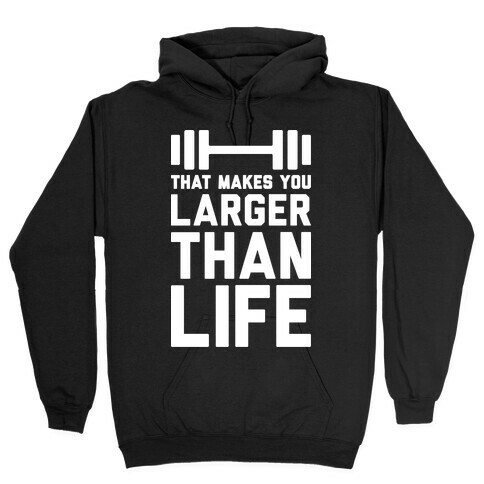 Larger Than Life Hooded Sweatshirt