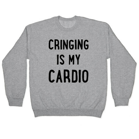Cringing Is My Cardio Pullover