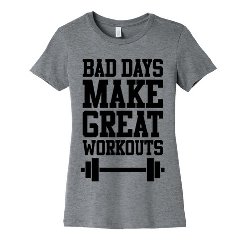 Bad Days Make Great Workouts Womens T-Shirt