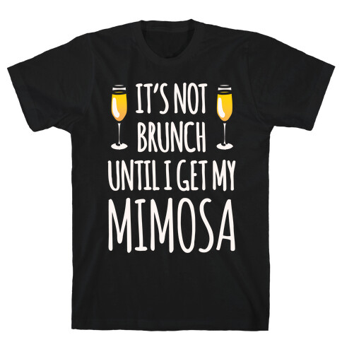 It's Not Brunch Until I Get My Mimosa White Print T-Shirt