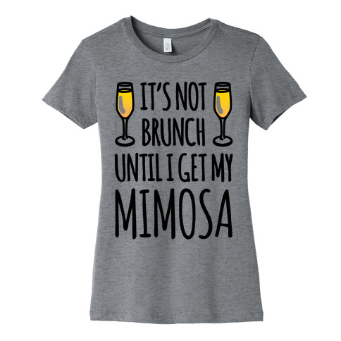 It's Not Brunch Until I Get My Mimosa  Womens T-Shirt