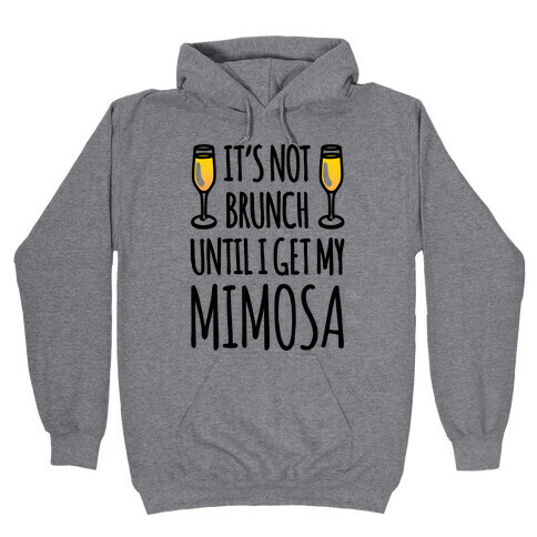 It's Not Brunch Until I Get My Mimosa  Hooded Sweatshirt