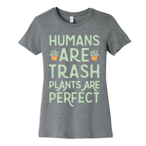 Humans Are Trash Plants Are Perfect White Print Womens T-Shirt
