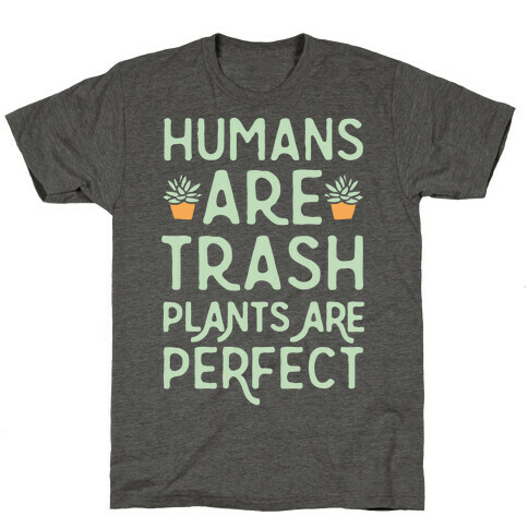 Humans Are Trash Plants Are Perfect White Print T-Shirt