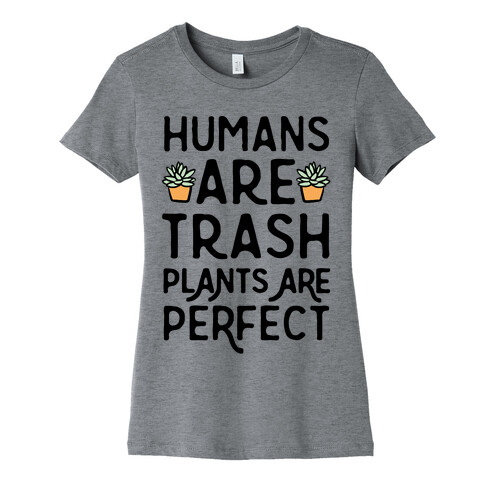 Humans Are Trash Plants Are Perfect Womens T-Shirt
