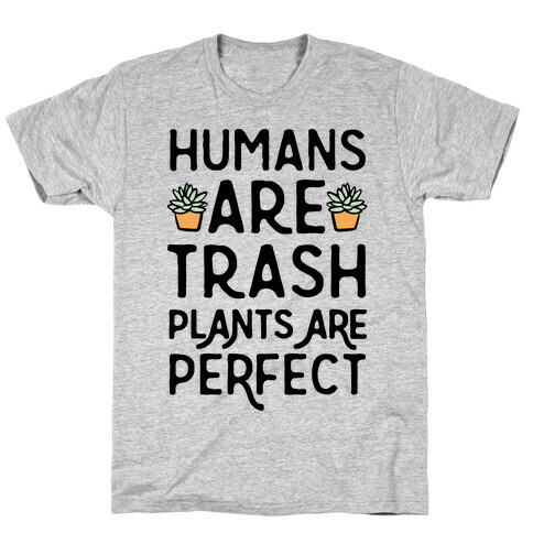 Humans Are Trash Plants Are Perfect T-Shirt