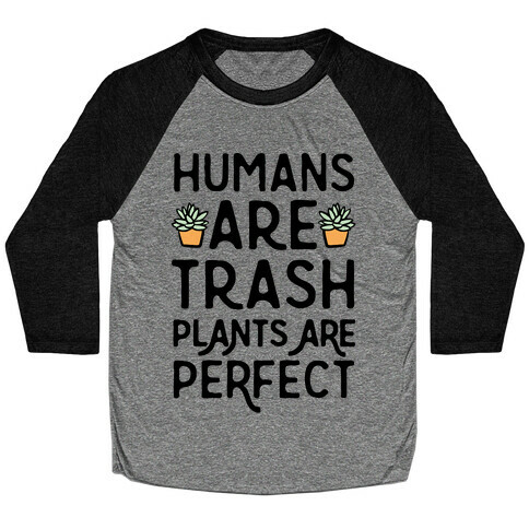 Humans Are Trash Plants Are Perfect Baseball Tee