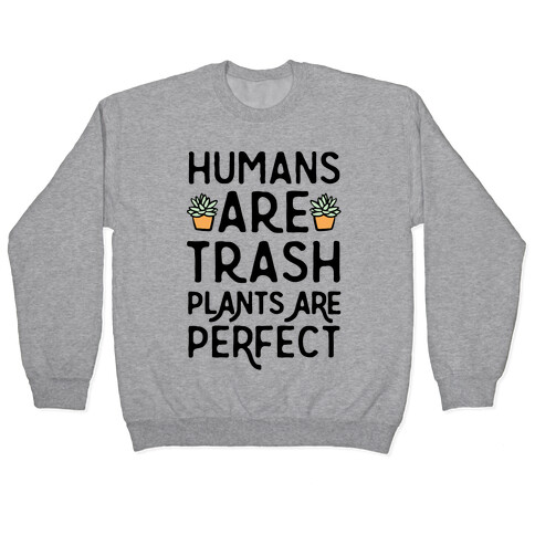 Humans Are Trash Plants Are Perfect Pullover