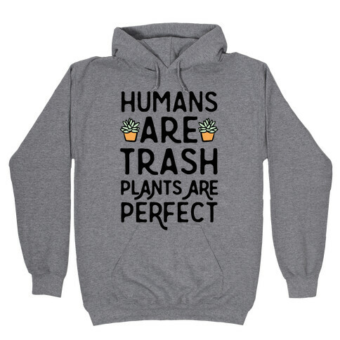 Humans Are Trash Plants Are Perfect Hooded Sweatshirt