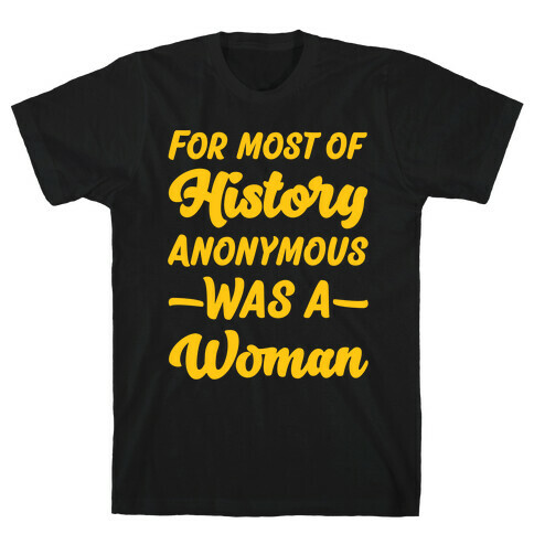 For Most of History Anonymous Was A Woman T-Shirt