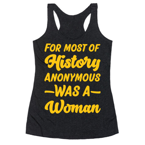 For Most of History Anonymous Was A Woman Racerback Tank Top