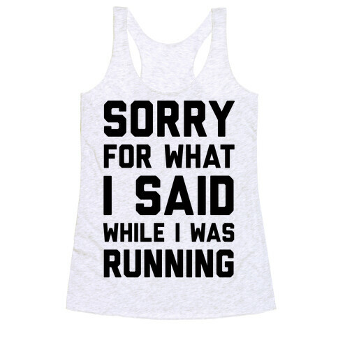 Sorry For What I Said While I Was Running Racerback Tank Top