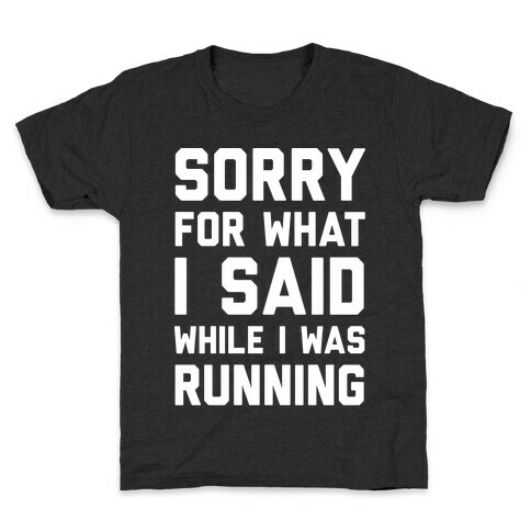 Sorry For What I Said While I Was Running Kids T-Shirt