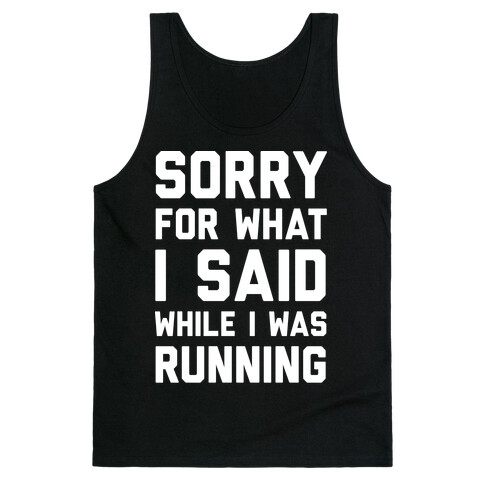 Sorry For What I Said While I Was Running Tank Top